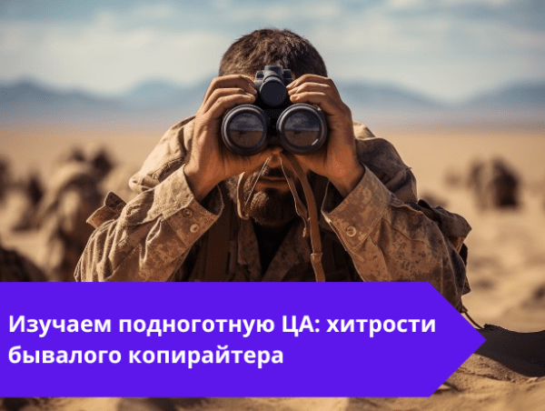 
                    Как анализировать целевую аудиторию, если практически нет вводных данных: хитрости бывалого копирайтера            